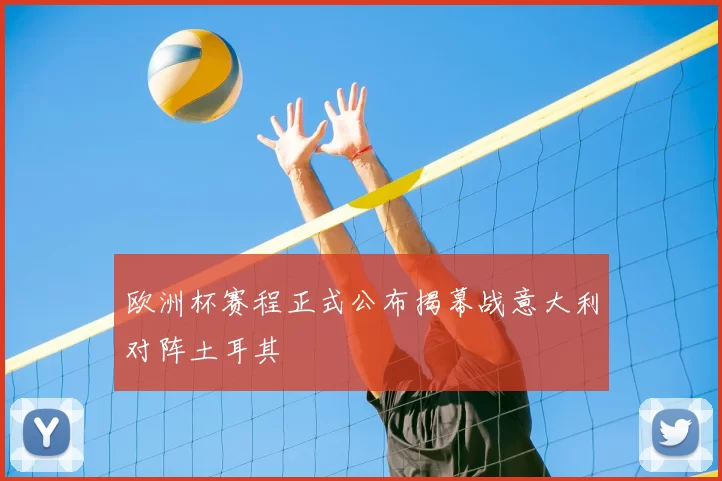 欧洲杯赛程正式公布揭幕战意大利对阵土耳其