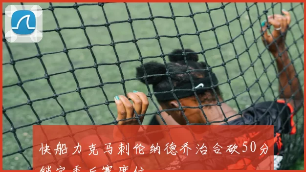 快船力克马刺伦纳德乔治合砍50分锁定季后赛席位