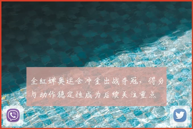 全红婵奥运会冲金出战夺冠，得分与动作稳定性成为后续关注重点