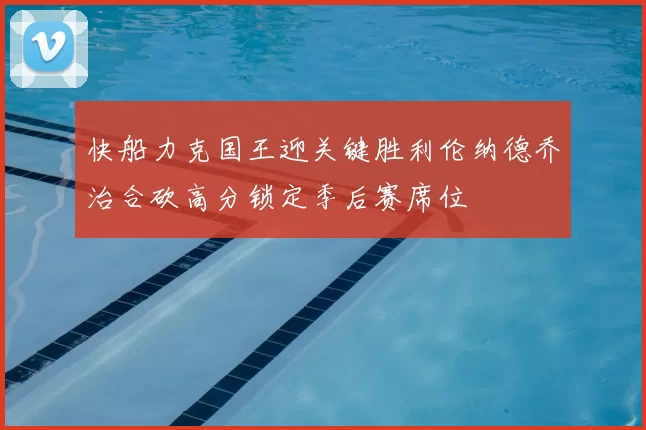 快船力克国王迎关键胜利伦纳德乔治合砍高分锁定季后赛席位