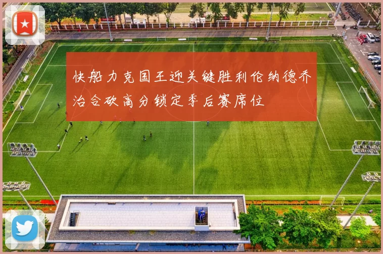 快船力克国王迎关键胜利伦纳德乔治合砍高分锁定季后赛席位