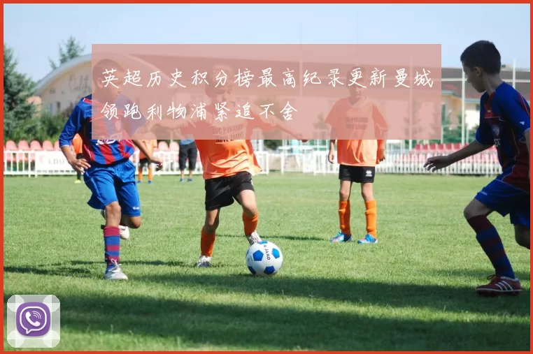 英超历史积分榜最高纪录更新曼城领跑利物浦紧追不舍