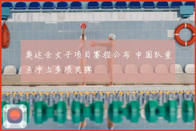 奥运会女子项目赛程公布 中国队重点冲击多项奖牌