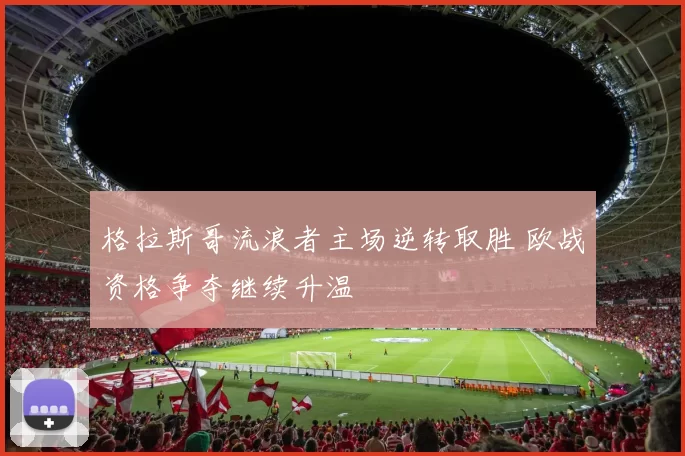 格拉斯哥流浪者主场逆转取胜 欧战资格争夺继续升温