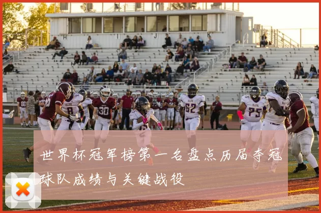 世界杯冠军榜第一名盘点历届夺冠球队成绩与关键战役