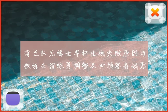 荷兰队无缘世界杯出线失败原因与教练去留球员调整及世预赛备战影响